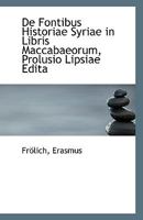 De Fontibus Historiae Syriae in Libris Maccabaeorum, Prolusio Lipsiae Edita 1113330929 Book Cover