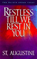 Restless Till We Rest in You: 60 Reflections from the Writings of St. Augustine (Saints Speak Today) 1569550344 Book Cover