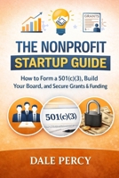 The Nonprofit Startup Guide: How to Form a 501(c)(3), Build Your Board, and Secure Grants & Funding B0GVB3Z6CK Book Cover