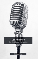 Lex Fridman: The Mind Behind the Machine B0F4NSVSM1 Book Cover