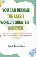 You can become the latest world's greatest achiever: Get highly inspired and empowered to take charge of life's prosperity 1985398982 Book Cover