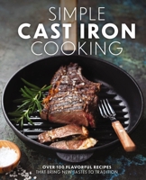 Simple Cast Iron Cooking: Over 100 Flavorful Recipes That Bring New Taste to Tradition 164643319X Book Cover