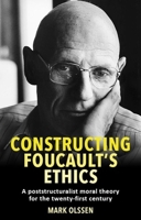 Constructing Foucault's Ethics: A Poststructuralist Moral Theory for the Twenty-First Century 1526156601 Book Cover