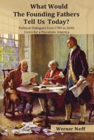 What Would The Founding Fathers Tell Us Today?: Political Dialogues Between 1789 and 2040 B0B55TN5ZN Book Cover