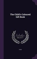 The Child's Coloured Gift Book 1356890024 Book Cover