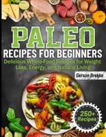 Paleo Recipes for Beginners: Delicious Whole-Food Recipes for Weight Loss, Energy, and Natural Living B0F5Q2LVJ2 Book Cover