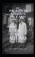 El profesor Auguste Piccard. Enigma en las alturas (Spanish Edition) B0F7FRSL8H Book Cover
