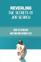 Revealing The Secrets Of Job Search: How To Stand Out And Find Employment Fast: Find Employment Fast B09BGPFXQ1 Book Cover