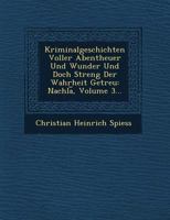 Kriminalgeschichten Voller Abentheuer Und Wunder Und Doch Streng Der Wahrheit Getreu: Nachla, Volume 3... 1249509610 Book Cover