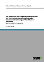 Die Bedeutung von Finanzierungssurrogaten bei der Unternehmensfinanzierung bei besonderer Beachtung der Asset Backed Securities: Wissenschaftliche Facharbeit 3656169179 Book Cover