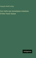 Une visite aux mosaïques romaines d'Orbe Vaud-Suisse (French Edition) 3563072558 Book Cover