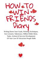 How To Win Friends Notepad: Writing Down Your Goals, Winning Techniques,  Key Lessons, Takeaways, Million Dollar Ideas, Tasks, Actions & Success Development  Of Your Law Of Attraction People Skills 3748276907 Book Cover