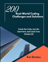 200 Real-World Coding Challenges and Solutions: Crack the Code, Ace the Interview, and Land Your Dream Job B0DZD21TSF Book Cover
