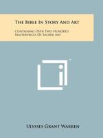 The Bible In Story And Art: Containing Over Two Hundred Masterpieces Of Sacred Art 1258149729 Book Cover
