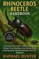 RHINOCEROS BEETLE HANDBOOK: A Comprehensive Guide to Rhinoceros Beetle Biology, Care, Breeding, Conservation, Ethics, and Responsible Captive Husbandry Practices Worldwide B0FQJV9Y19 Book Cover