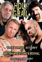 Holy Grail: The True Story of British Wrestling's Revival 1477243151 Book Cover