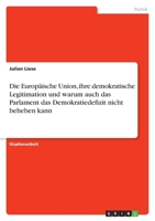 Die Europäische Union, ihre demokratische Legitimation und warum auch das Parlament das Demokratiedefizit nicht beheben kann 3640926889 Book Cover