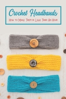 Crochet Headbands: How to Make Them in Less Than An Hour B0BL4SQX8C Book Cover