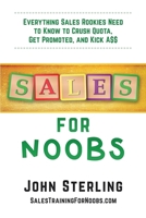 Sales for Noobs : Everything Sale Rookies Need to Know to Crush Quota, Get Promoted, and Kick A$$ 1735925306 Book Cover