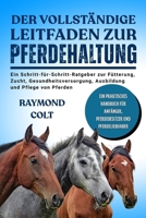 DER VOLLSTÄNDIGE LEITFADEN ZUR PFERDEHALTUNG: Ein Schritt-für-Schritt-Ratgeber zur Fütterung, Zucht, Gesundheitsversorgung, Ausbildung und Pflege von Pferden (German Edition) B0FK5SSJCP Book Cover