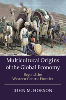 Multicultural Origins of the Global Economy: Beyond the Western-Centric Frontier 1108744036 Book Cover
