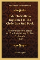 Index To Stallions Registered In The Clydesdale Stud Book: With Introductory Essays On The Early History Of The Clydesdale 1166475557 Book Cover