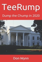TeeRump: Dump the Chump in 2020 1709931957 Book Cover