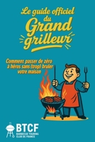 Le guide Officiel du grand grilleur - Barbecue Touring Club de France: Guide drôle et complet pour tout griller. 100 règles vitales, 30 recettes ... pour griller avec panache! (French Edition) B0F7G4GMN7 Book Cover