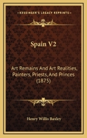 Spain V2: Art Remains And Art Realities, Painters, Priests, And Princes 1166196739 Book Cover