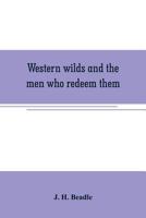 Western Wilds, and the men who redeem them. An authentic narrative, embracing an account of seven years travel and adventure in the Far West ... Illustrated. 1628452889 Book Cover