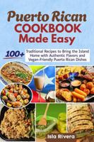 Puerto Rican Cookbook Made Easy: 100+ Traditional Recipes to Bring the Island Home with Authentic Flavors and Vegan-Friendly Puerto Rican Dishes B0F4VPN4TV Book Cover