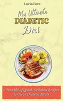 My Ultimate Diabetic Diet: A Handful of Quick, Delicious Recipes for Your Diabetic Meals 1801907986 Book Cover