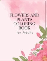 Flowers and Plants Coloring Book for Adults: 45 beautiful pages for you to color, helping you to relax and relieve stress. (Colouring Books for Adults and Teens) B0BP9LHCPG Book Cover