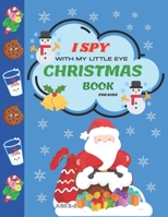 I Spy With My Little Eye Christmas Book For Kids Ages 2-5: Can You Find Reindeer, Snowman and Santa Claus! A Funny, Interactive Christmas Guessing for Preschoolers and Toddlers About Winter and Christ B08P8J3Y74 Book Cover