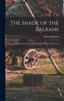 The Shade of the Balkans: Being a Collection of Bulgarian Folksongs and Proverbs 1016105053 Book Cover