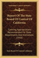 Report Of The State Board Of Control Of California: Covering Appropriations Recommended For State Departments And Institutions 1120268753 Book Cover