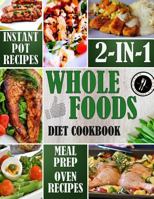 Whole Foods Diet Cookbook 2-in-1: Instant Pot Recipes & Meal Prep with Oven-Baked Recipes 1986049043 Book Cover