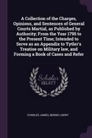 A Collection of the Charges, Opinions, and Sentences of General Courts Martial, as Published by Authority 1378070607 Book Cover