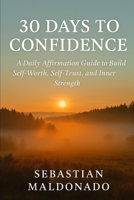 30 Days to Confidence: A Daily Affirmation Guide to Build Self-Worth, Self-Trust, and Inner Strength B0G87RV4HG Book Cover