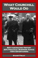 What Churchill Would Do 0955817838 Book Cover