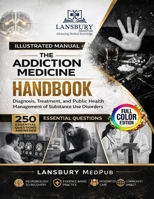 THE ADDICTIONS MEDICINE HANDBOOK: Diagnosis, Treatment, and Public Health Management of Substance Use Disorders 250 Essential Questions Answered B0GXRCY3G7 Book Cover