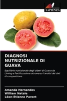 DIAGNOSI NUTRIZIONALE DI GUAVA: Equilibrio nutrizionale degli alberi di Guava da Liming e Fertilizzazione attraverso l'analisi dei dati di composizione 6203380342 Book Cover