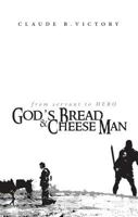 God's Bread and Cheese Man: From Servant to Hero 1598863967 Book Cover