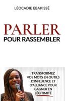 Parler pour rassembler: Transformer vos mots en outils d’influence et d’alliance pour gagner en légitimité B0G4NGK9DM Book Cover