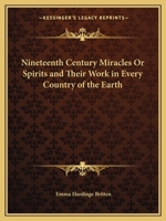 Nineteenth Century Miracles Or Spirits and Their Work in Every Country of the Earth 0766162907 Book Cover