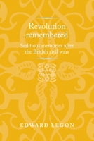 Revolution remembered: Seditious memories after the British civil wars 1526160730 Book Cover