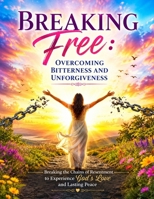 freedom from bitterness and unforgiveness book: Breaking the Chains of Resentment to Experience God's Love and Lasting Peace B0H9SN6CBQ Book Cover