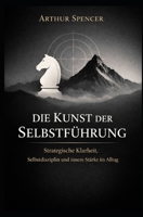 Die Kunst der Selbstführung: Strategische Klarheit, Selbstdisziplin und innere Stärke im Alltag (German Edition) B0GQ537361 Book Cover