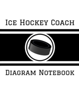 Ice Hockey Coach Diagram Notebook: 100 Full Page Ice Hockey Diagrams for Coaches and Players 1688249389 Book Cover