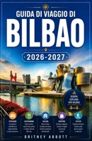 GUIDA TURISTICA DI BILBAO 2026/2027: LA TUA GUIDA COMPLETA ALLA CAPITALE BASCA DELL'ARTE, DELLA GASTRONOMIA E DELLA RIQUALIFICAZIONE URBANA (Italian Edition) B0HBCC5J6W Book Cover